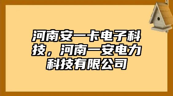 河南安一卡電子科技，河南一安電力科技有限公司