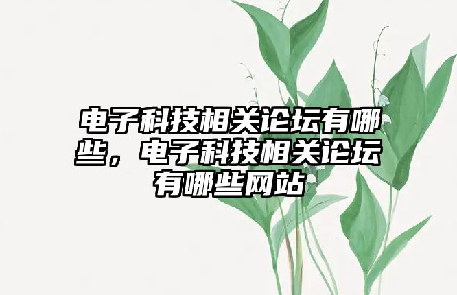 電子科技相關論壇有哪些，電子科技相關論壇有哪些網站