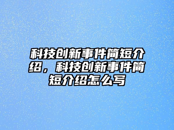 科技創(chuàng)新事件簡短介紹，科技創(chuàng)新事件簡短介紹怎么寫