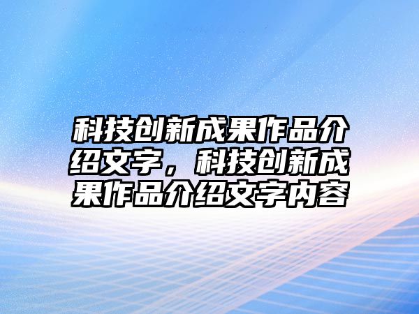 科技創(chuàng)新成果作品介紹文字，科技創(chuàng)新成果作品介紹文字內容