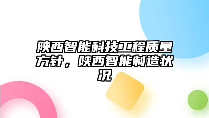 陜西智能科技工程質(zhì)量方針，陜西智能制造狀況