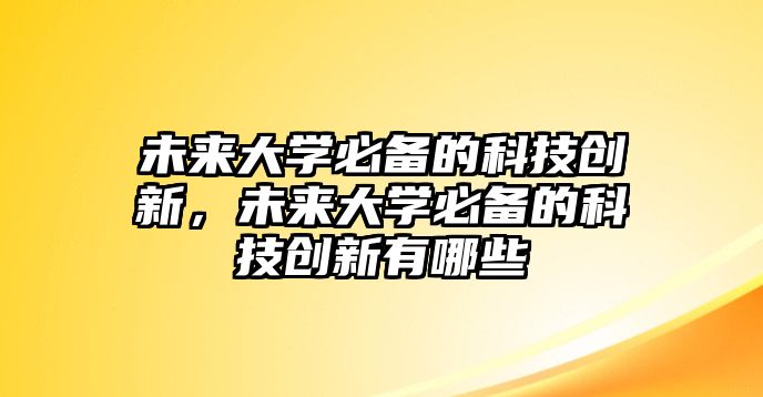 未來大學(xué)必備的科技創(chuàng)新，未來大學(xué)必備的科技創(chuàng)新有哪些