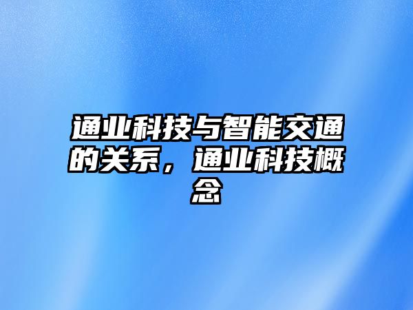 通業(yè)科技與智能交通的關(guān)系，通業(yè)科技概念