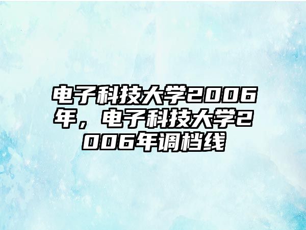 電子科技大學2006年，電子科技大學2006年調(diào)檔線