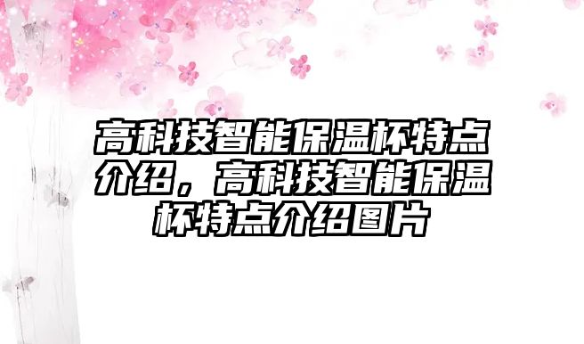 高科技智能保溫杯特點(diǎn)介紹，高科技智能保溫杯特點(diǎn)介紹圖片