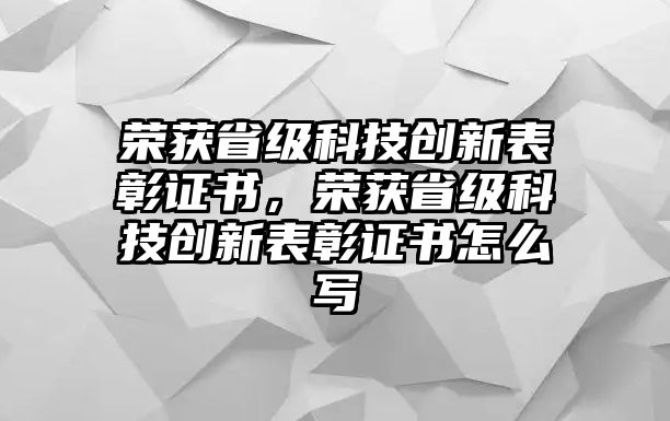 榮獲省級科技創(chuàng)新表彰證書，榮獲省級科技創(chuàng)新表彰證書怎么寫