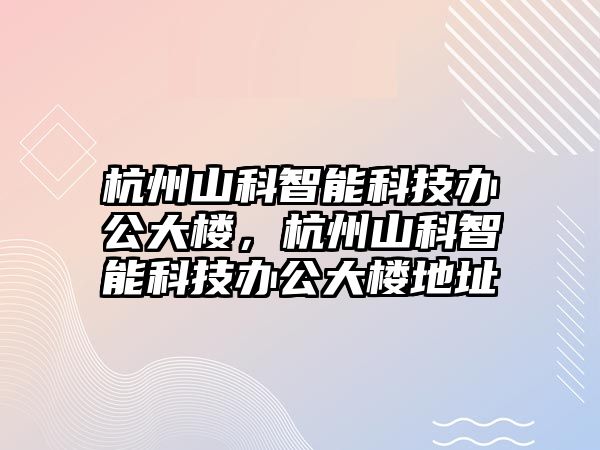 杭州山科智能科技辦公大樓，杭州山科智能科技辦公大樓地址