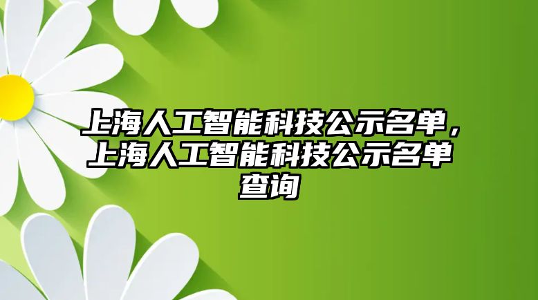 上海人工智能科技公示名單，上海人工智能科技公示名單查詢