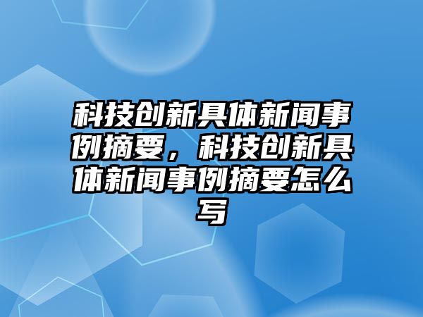 科技創(chuàng)新具體新聞事例摘要，科技創(chuàng)新具體新聞事例摘要怎么寫(xiě)