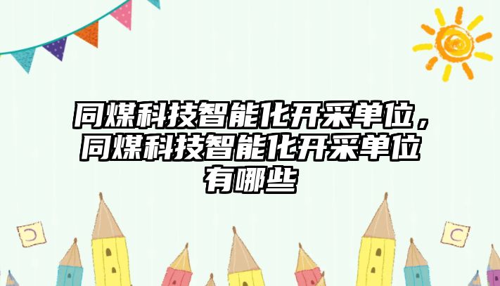 同煤科技智能化開采單位，同煤科技智能化開采單位有哪些