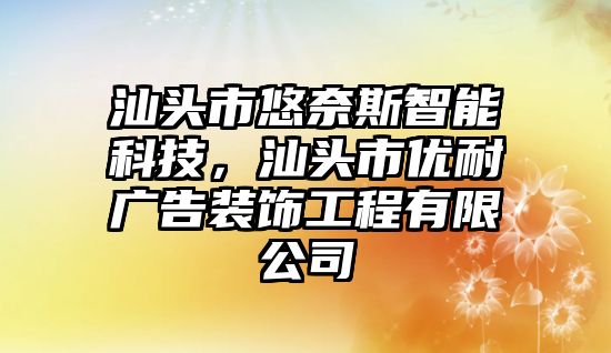 汕頭市悠奈斯智能科技，汕頭市優(yōu)耐廣告裝飾工程有限公司