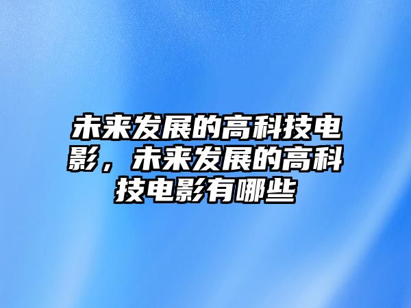 未來發(fā)展的高科技電影，未來發(fā)展的高科技電影有哪些