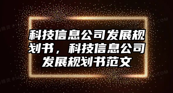 科技信息公司發(fā)展規(guī)劃書，科技信息公司發(fā)展規(guī)劃書范文