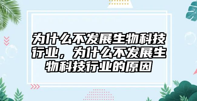 為什么不發(fā)展生物科技行業(yè)，為什么不發(fā)展生物科技行業(yè)的原因