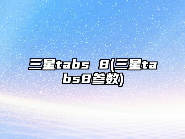 三星tabs 8(三星tabs8參數(shù))