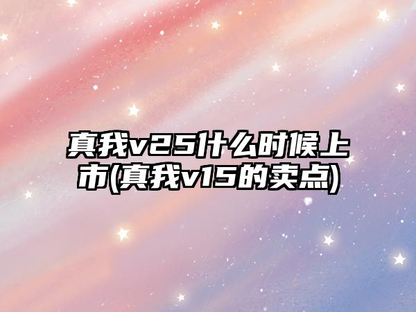 真我v25什么時(shí)候上市(真我v15的賣點(diǎn))