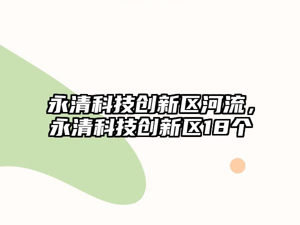 永清科技創(chuàng)新區(qū)河流，永清科技創(chuàng)新區(qū)18個