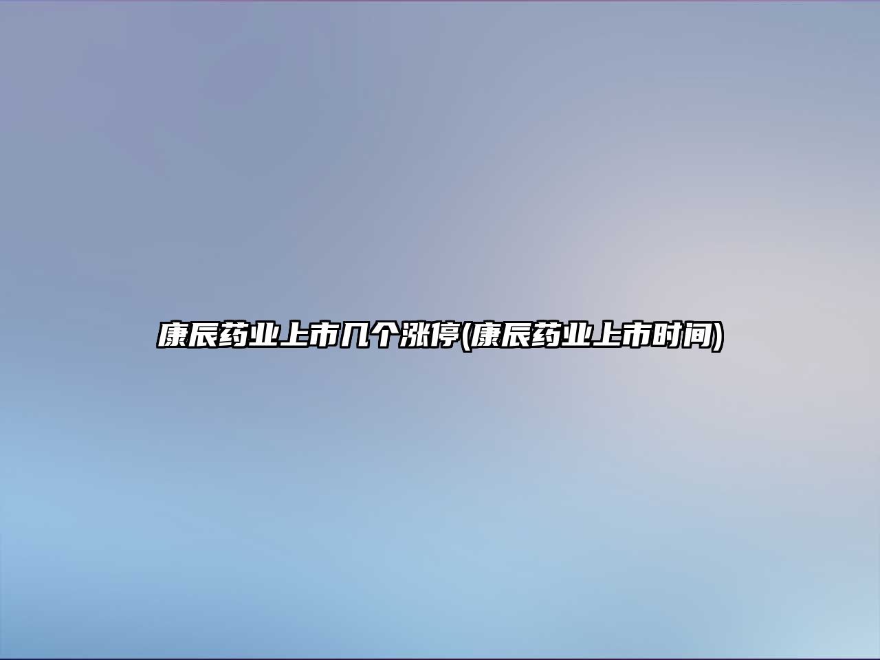 康辰藥業(yè)上市幾個(gè)漲停(康辰藥業(yè)上市時(shí)間)