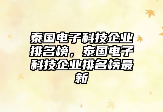 泰國(guó)電子科技企業(yè)排名榜，泰國(guó)電子科技企業(yè)排名榜最新