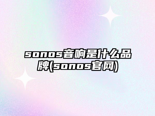 sonos音響是什么品牌(sonos官網(wǎng))