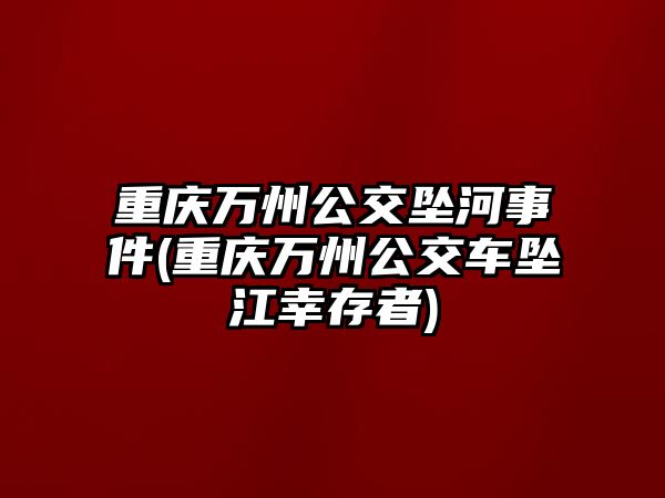 重慶萬(wàn)州公交墜河事件(重慶萬(wàn)州公交車墜江幸存者)