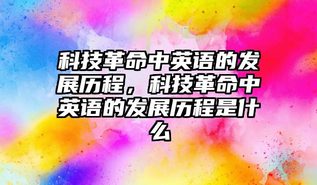 科技革命中英語的發(fā)展歷程，科技革命中英語的發(fā)展歷程是什么