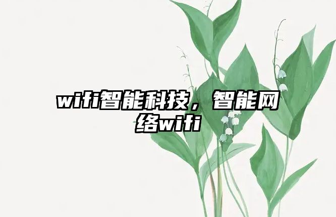 wifi智能科技，智能網(wǎng)絡(luò)wifi