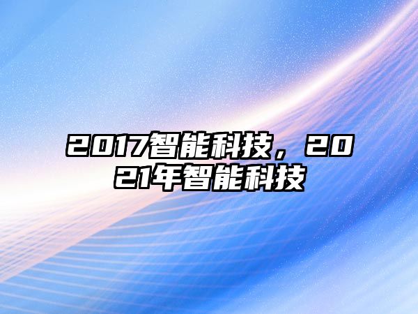 2017智能科技，2021年智能科技