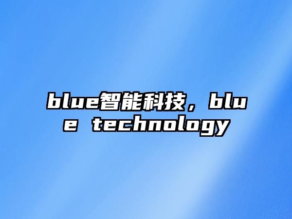 blue智能科技，blue technology