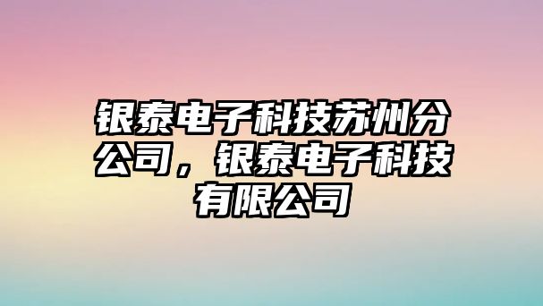 銀泰電子科技蘇州分公司，銀泰電子科技有限公司