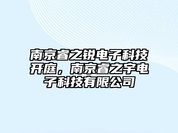 南京睿之銳電子科技開庭，南京睿之宇電子科技有限公司