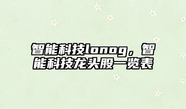 智能科技lonog，智能科技龍頭股一覽表