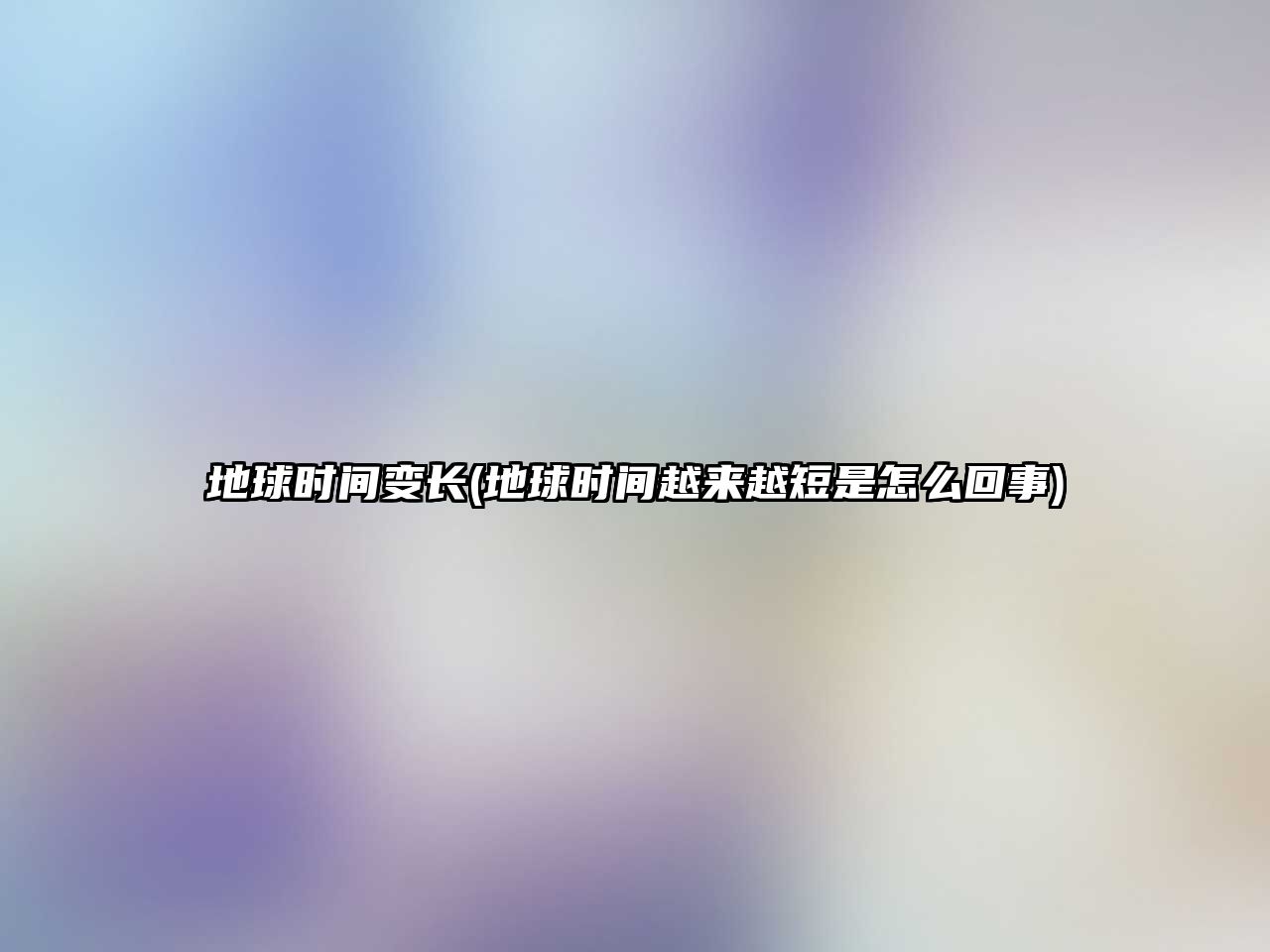 地球時(shí)間變長(zhǎng)(地球時(shí)間越來越短是怎么回事)