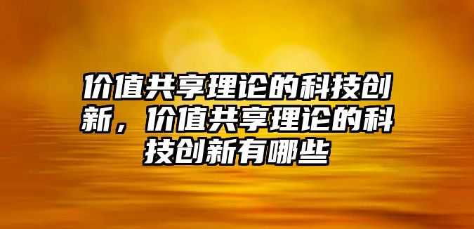 價值共享理論的科技創(chuàng)新，價值共享理論的科技創(chuàng)新有哪些