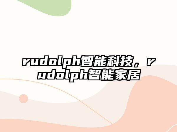 rudolph智能科技，rudolph智能家居