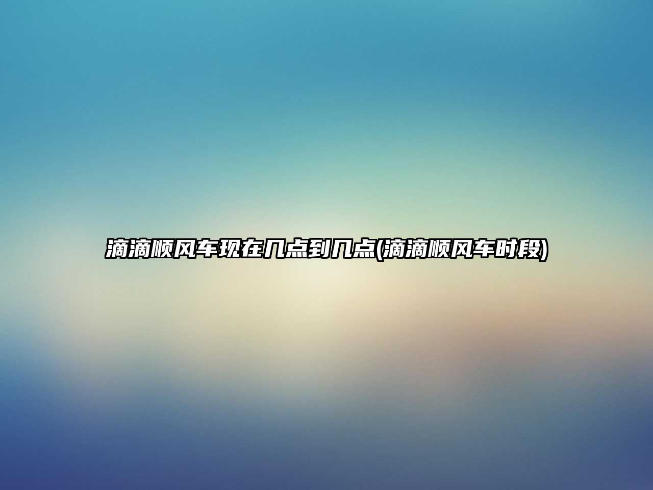 滴滴順風車現(xiàn)在幾點到幾點(滴滴順風車時段)