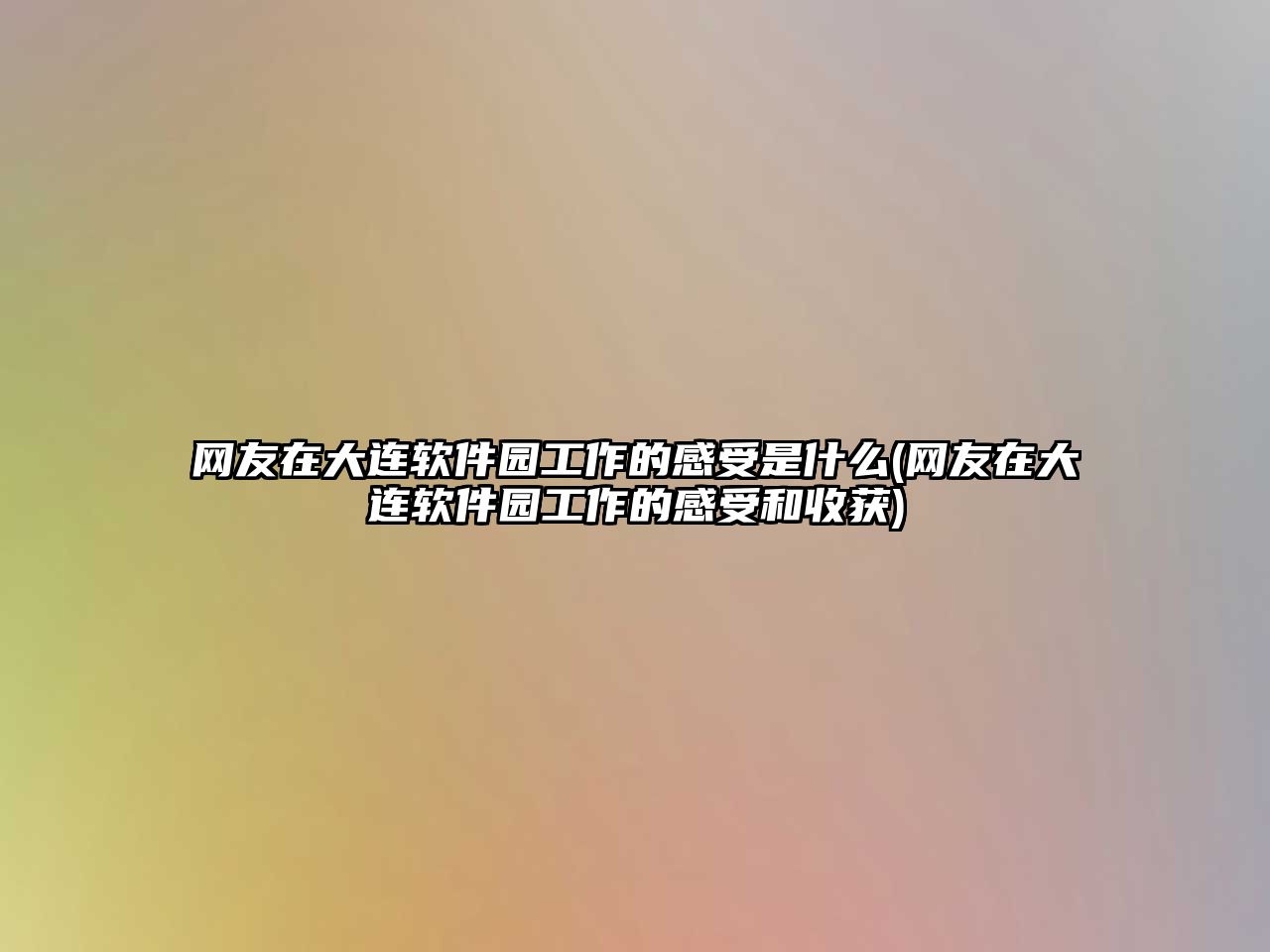 網友在大連軟件園工作的感受是什么(網友在大連軟件園工作的感受和收獲)