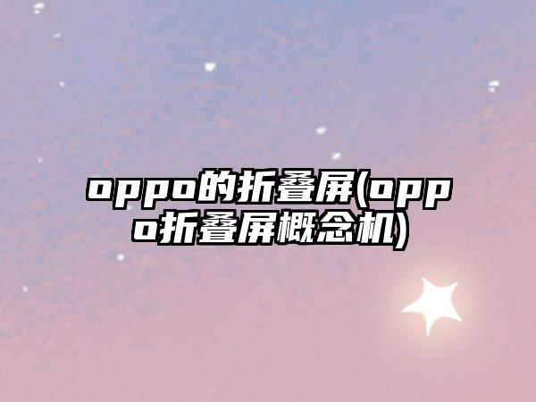 oppo的折疊屏(oppo折疊屏概念機)