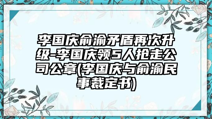 李國慶俞渝矛盾再次升級(jí)-李國慶領(lǐng)5人搶走公司公章(李國慶與俞渝民事裁定書)