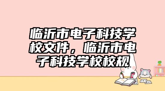 臨沂市電子科技學(xué)校文件，臨沂市電子科技學(xué)校校規(guī)