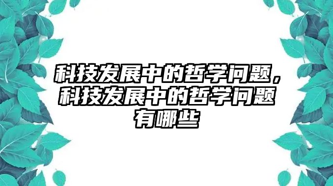 科技發(fā)展中的哲學問題，科技發(fā)展中的哲學問題有哪些