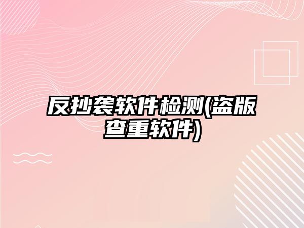 反抄襲軟件檢測(cè)(盜版查重軟件)