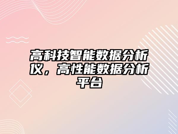 高科技智能數(shù)據(jù)分析儀，高性能數(shù)據(jù)分析平臺