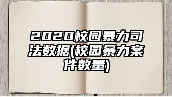 2020校園暴力司法數(shù)據(jù)(校園暴力案件數(shù)量)