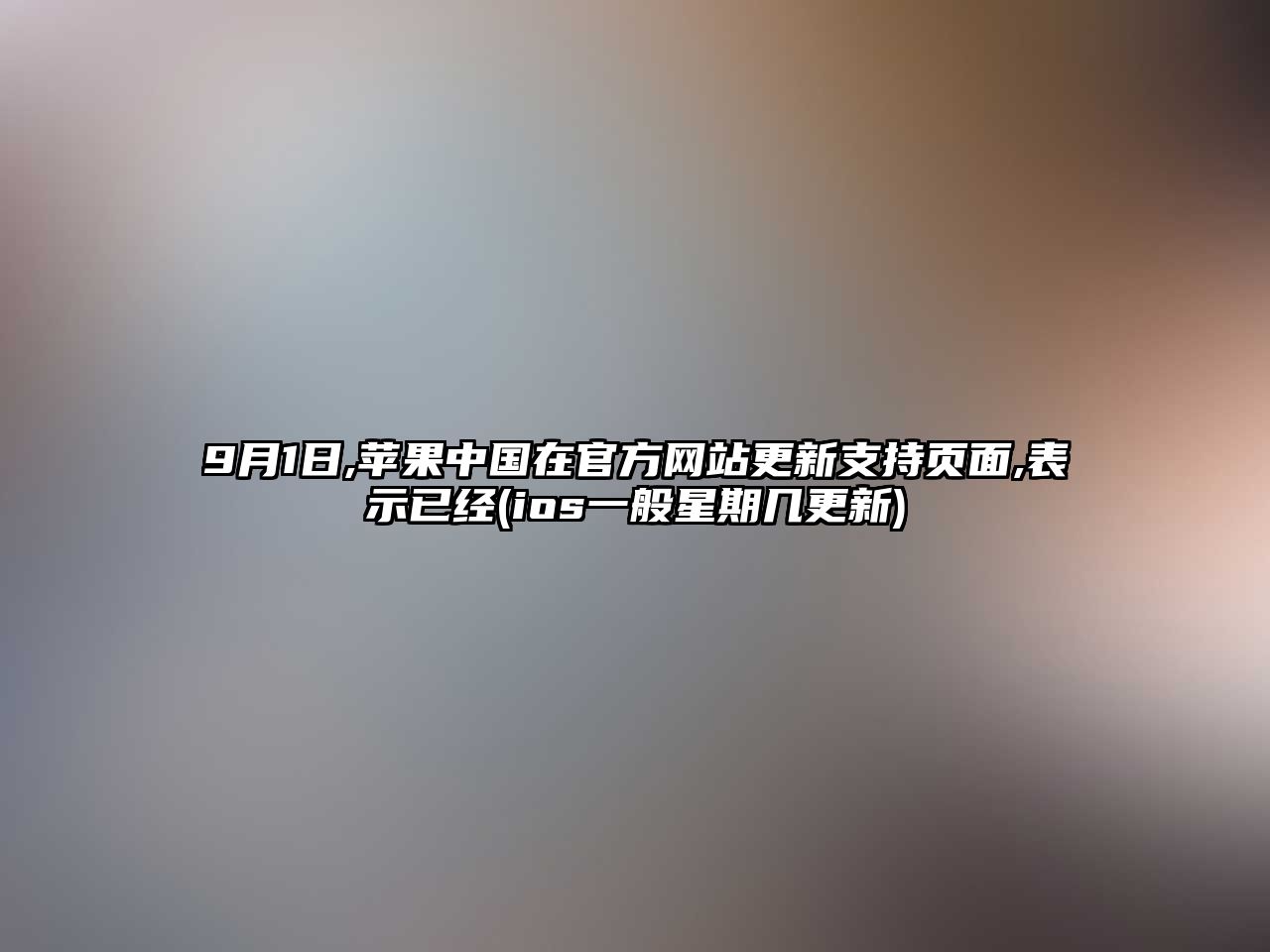 9月1日,蘋果中國在官方網(wǎng)站更新支持頁面,表示已經(jīng)(ios一般星期幾更新)