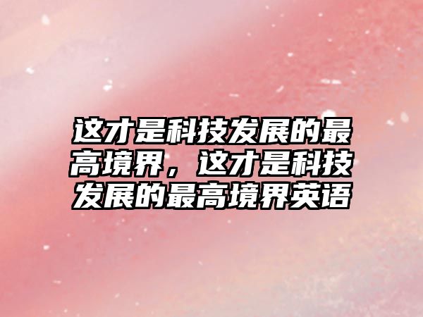 這才是科技發(fā)展的最高境界，這才是科技發(fā)展的最高境界英語