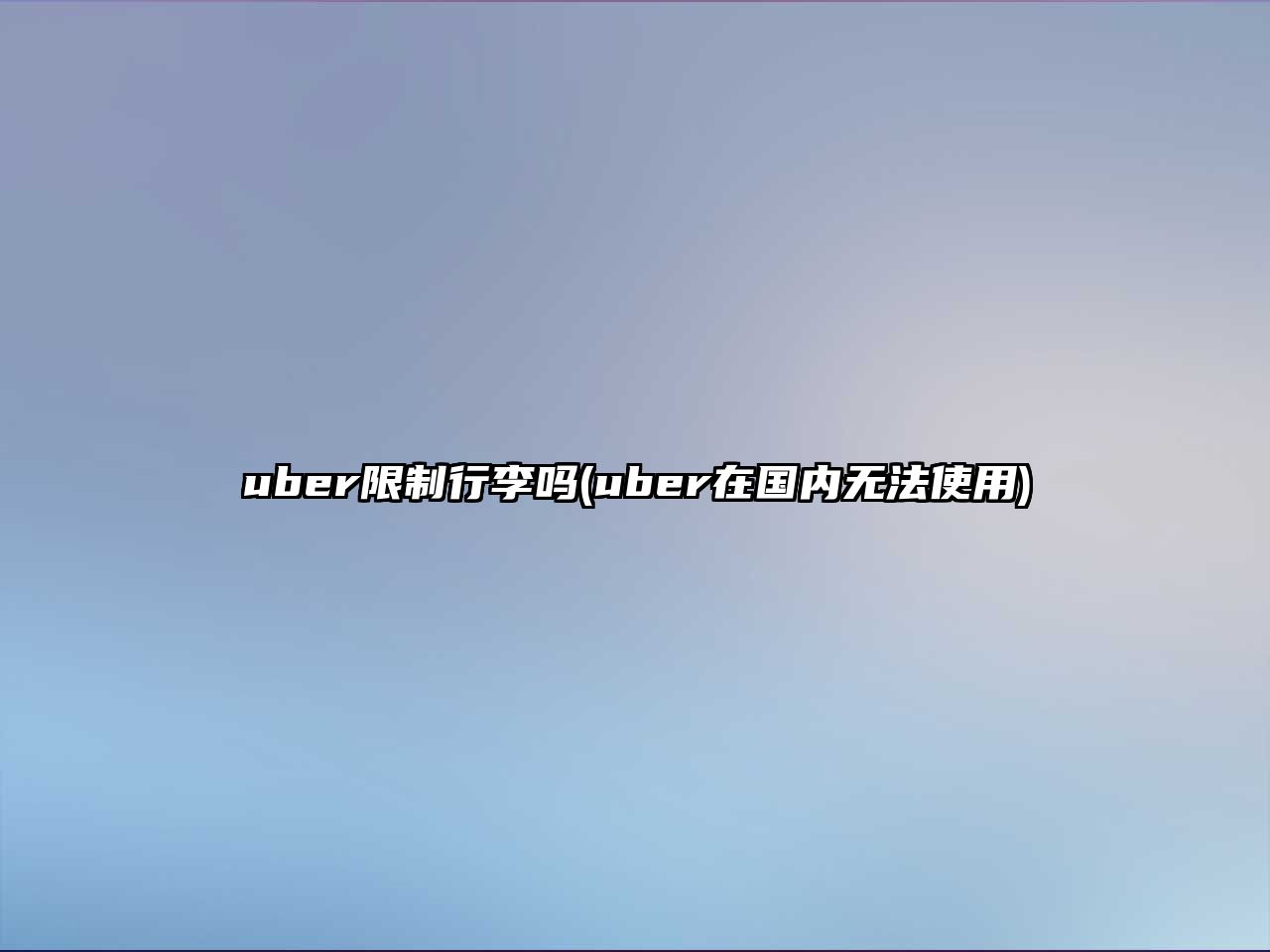 uber限制行李嗎(uber在國(guó)內(nèi)無(wú)法使用)