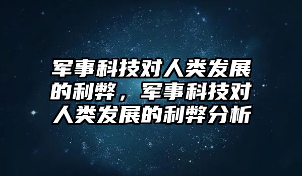 軍事科技對人類發(fā)展的利弊，軍事科技對人類發(fā)展的利弊分析