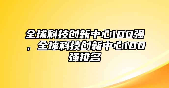 全球科技創(chuàng)新中心100強，全球科技創(chuàng)新中心100強排名