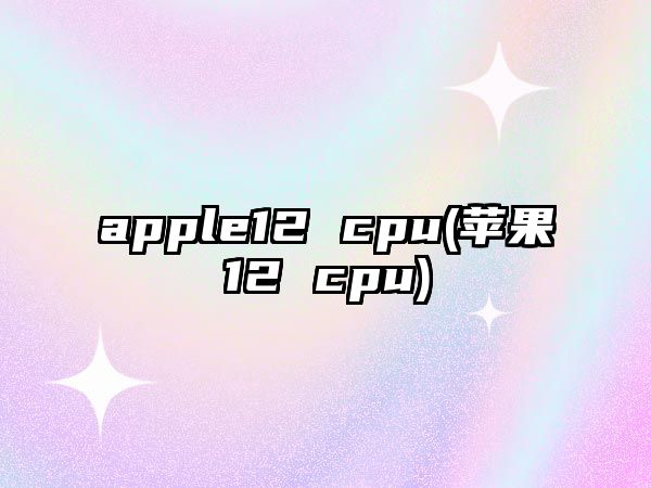 apple12 cpu(蘋果12 cpu)